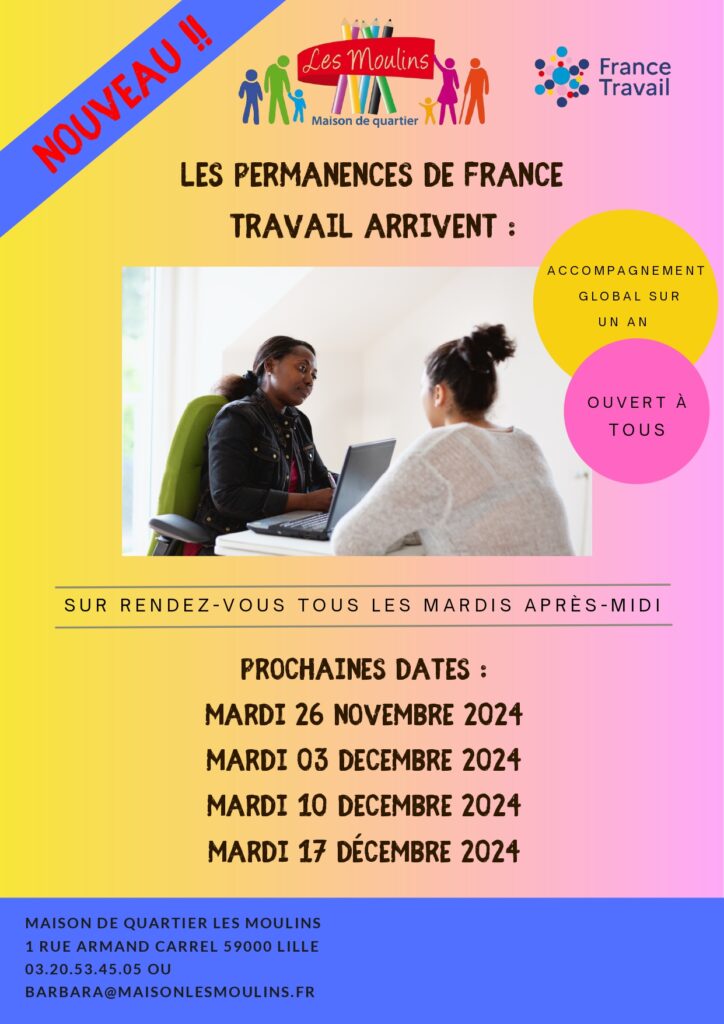 Les permanences de France Travail arrivent à la maison de quartier Les Moulins à partir du mardi 26 novembre : Tous les mardis 13h30 - 16h30 Sur rendez-vous Maison de quartier Les Moulins 1 rue Armand Carrel - Porte de Douai Quels sont les critères pour y accéder ? Avoir un projet professionnel (formation et/ou emploi) Suivre un accompagnement global sur 1 an Ouvert à tous Retrouvez les dates des prochaines permanences ci-dessous. Informations et prise de rendez-vous auprès de l'accueil : 0320534505 ou à contact@maisonlesmoulins.fr